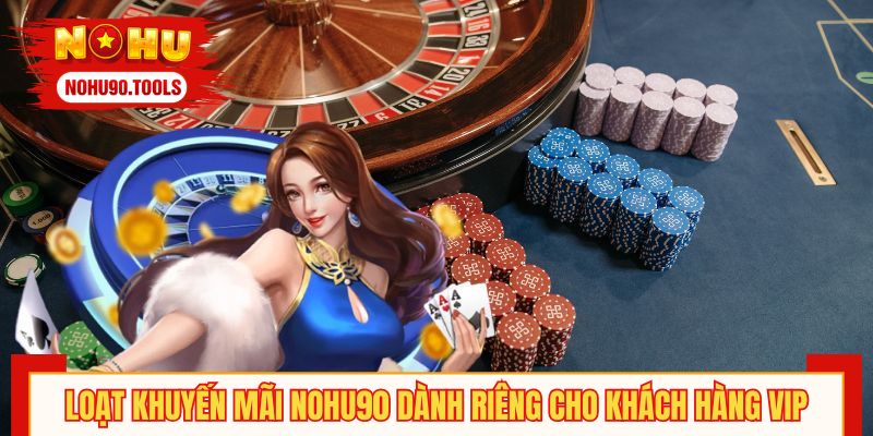 Loạt khuyến mãi NOHU90 dành riêng cho khách hàng VIP