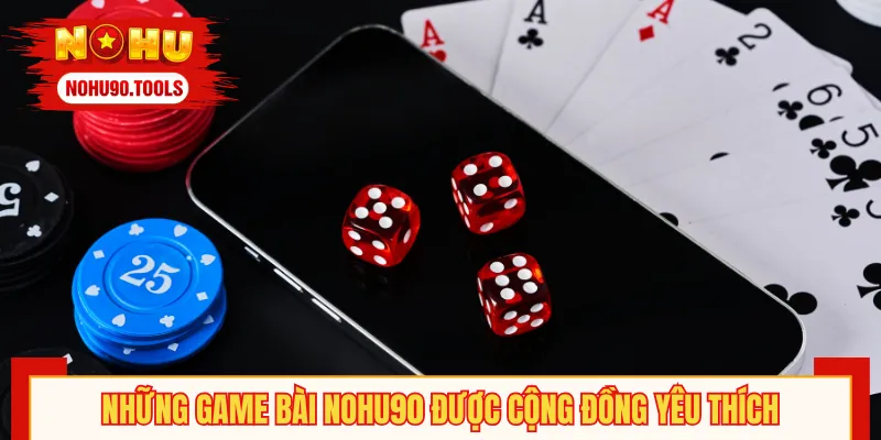 Top 3 Game Bài NOHU90 không nên bỏ qua