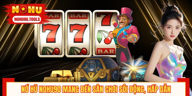 Nổ hũ NOHU90 mang đến sân chơi sôi động, hấp dẫn